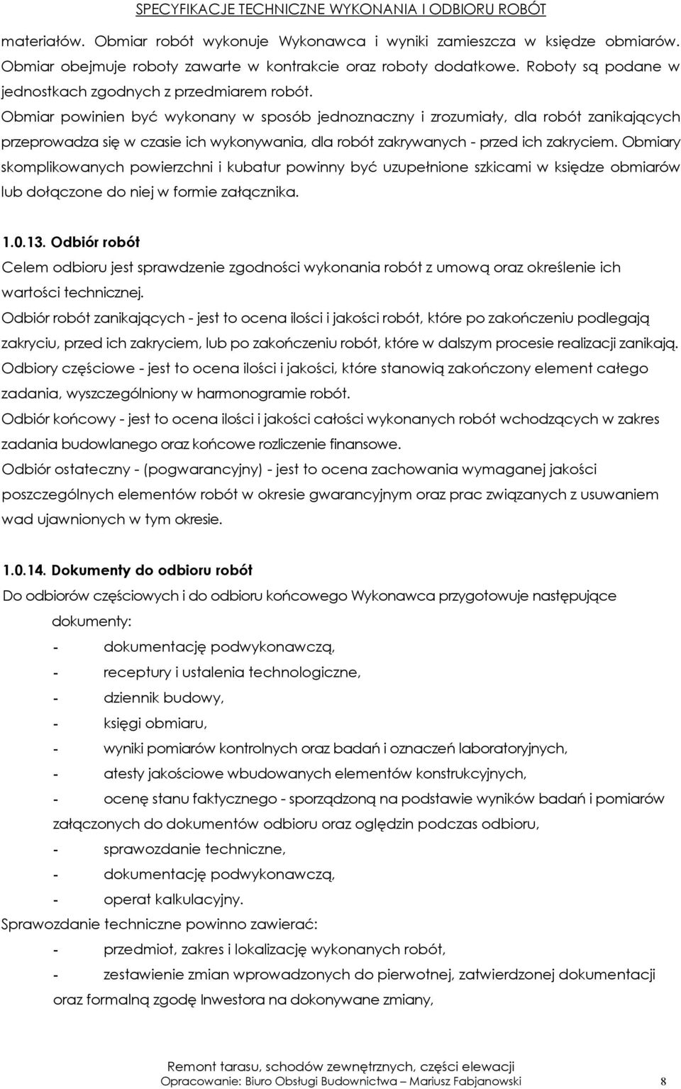 Obmiar powinien być wykonany w sposób jednoznaczny i zrozumiały, dla robót zanikających przeprowadza się w czasie ich wykonywania, dla robót zakrywanych - przed ich zakryciem.