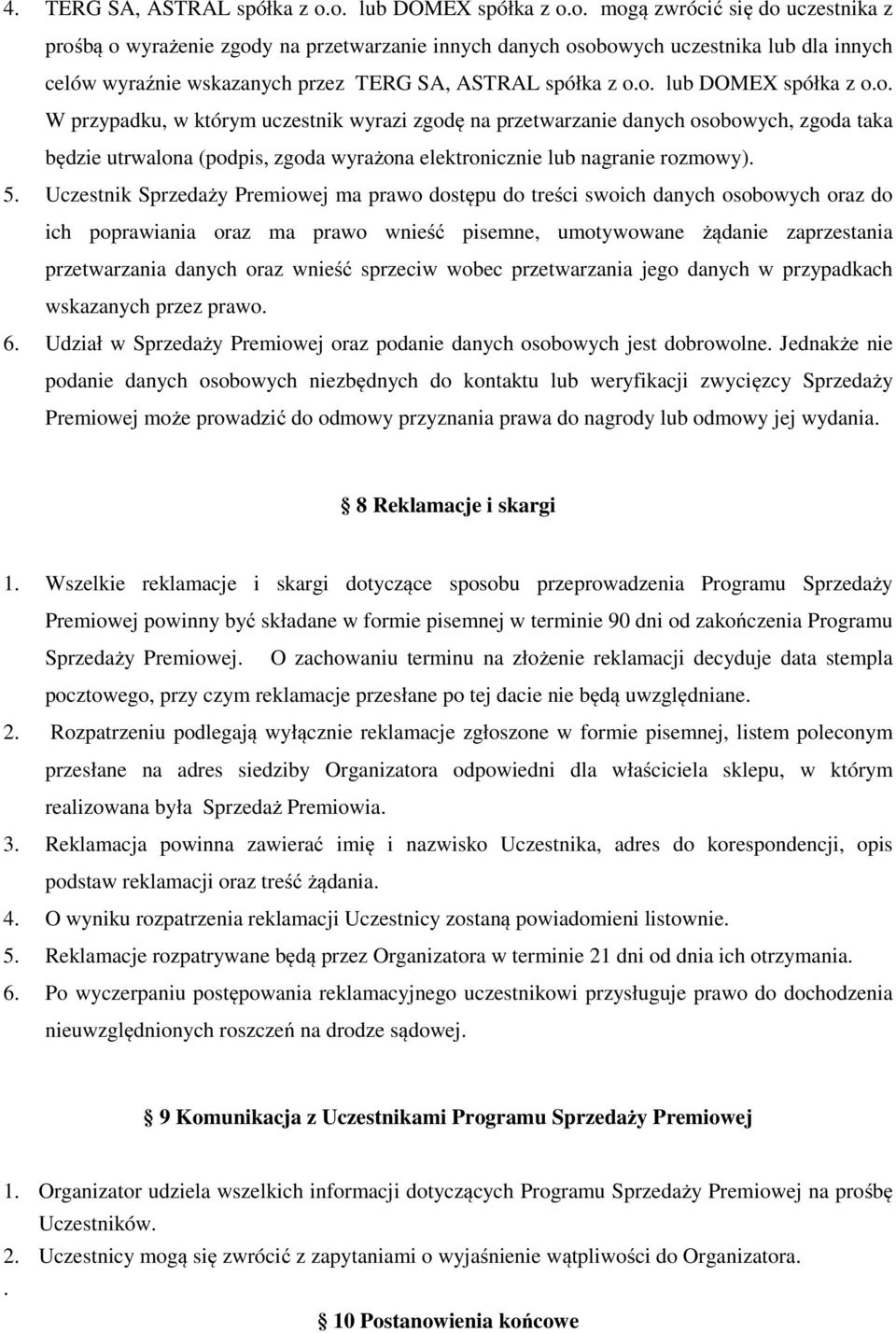 o. lub DOMEX spółka z o.o. W przypadku, w którym uczestnik wyrazi zgodę na przetwarzanie danych osobowych, zgoda taka będzie utrwalona (podpis, zgoda wyrażona elektronicznie lub nagranie rozmowy). 5.