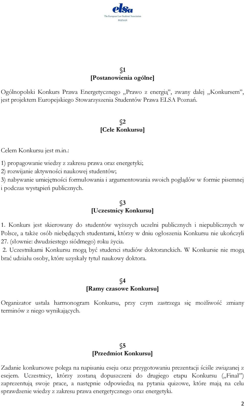 : 1) propagowanie wiedzy z zakresu prawa oraz energetyki; 2) rozwijanie aktywności naukowej studentów; 3) nabywanie umiejętności formułowania i argumentowania swoich poglądów w formie pisemnej i