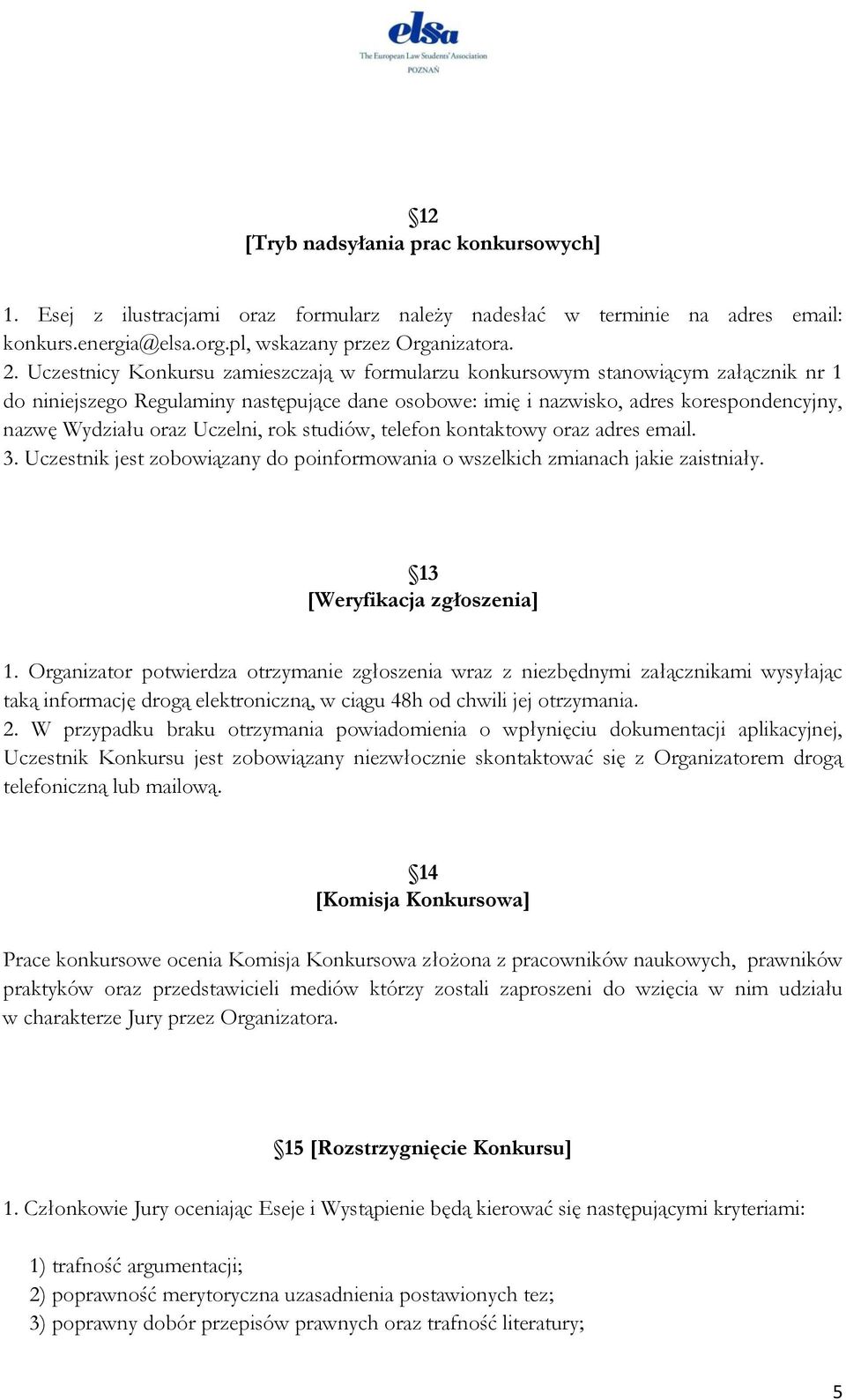 Uczelni, rok studiów, telefon kontaktowy oraz adres email. 3. Uczestnik jest zobowiązany do poinformowania o wszelkich zmianach jakie zaistniały. 13 [Weryfikacja zgłoszenia] 1.