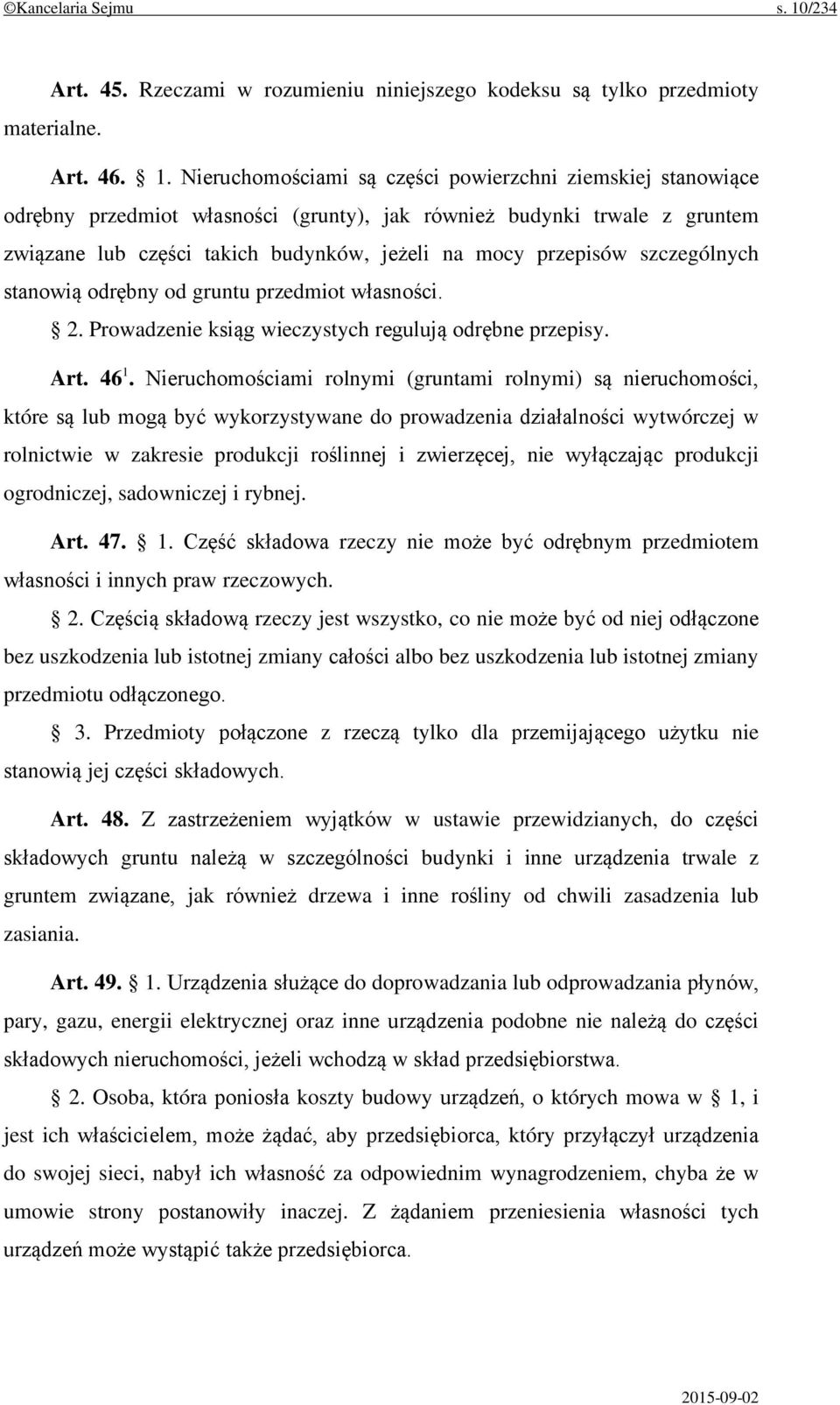 Nieruchomościami są części powierzchni ziemskiej stanowiące odrębny przedmiot własności (grunty), jak również budynki trwale z gruntem związane lub części takich budynków, jeżeli na mocy przepisów