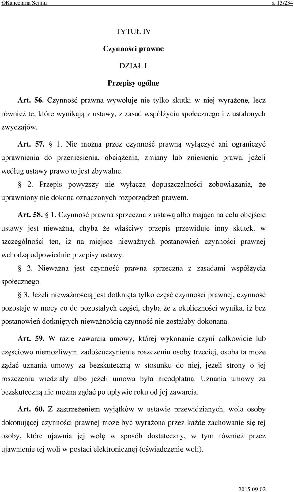 Nie można przez czynność prawną wyłączyć ani ograniczyć uprawnienia do przeniesienia, obciążenia, zmiany lub zniesienia prawa, jeżeli według ustawy prawo to jest zbywalne. 2.