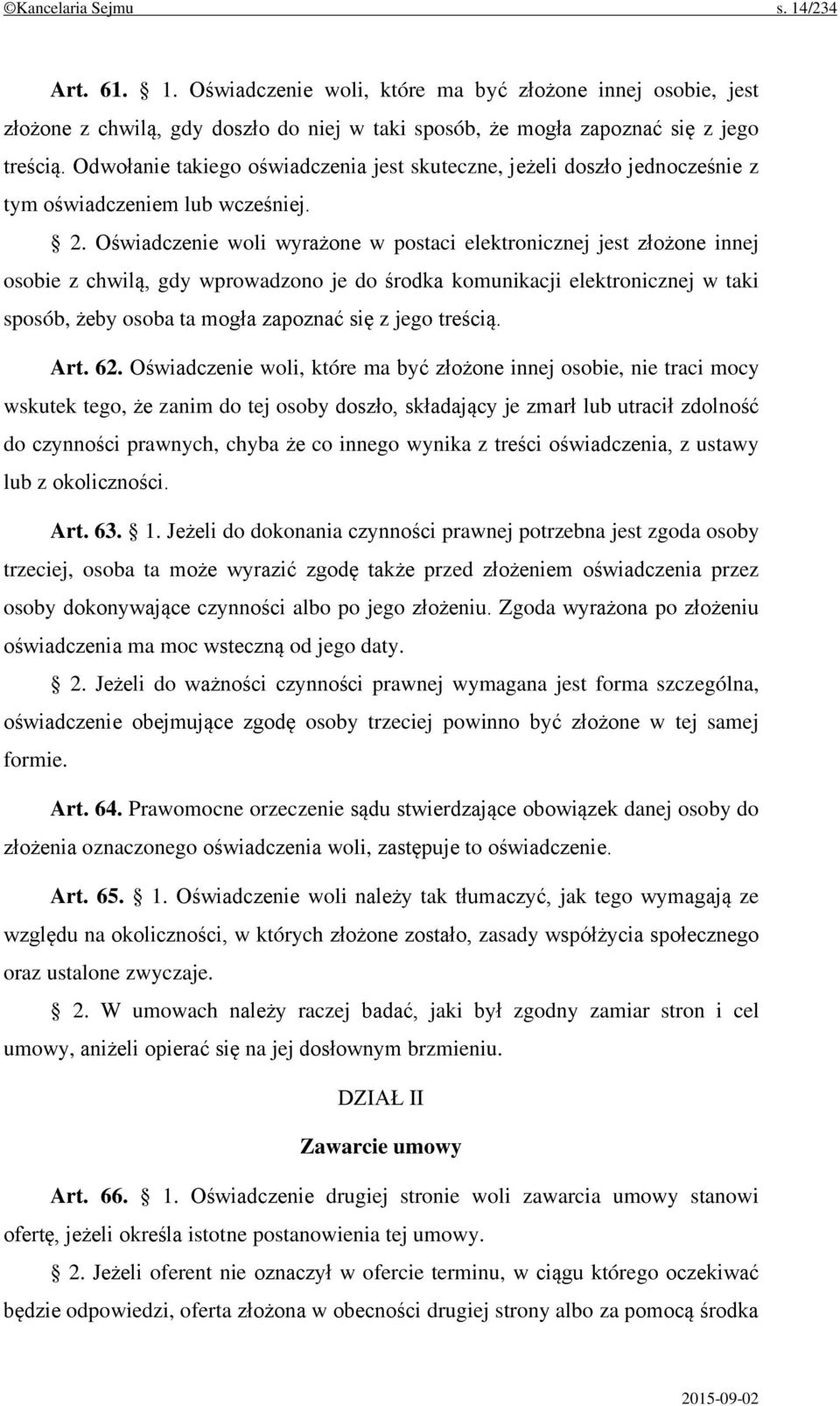 Oświadczenie woli wyrażone w postaci elektronicznej jest złożone innej osobie z chwilą, gdy wprowadzono je do środka komunikacji elektronicznej w taki sposób, żeby osoba ta mogła zapoznać się z jego