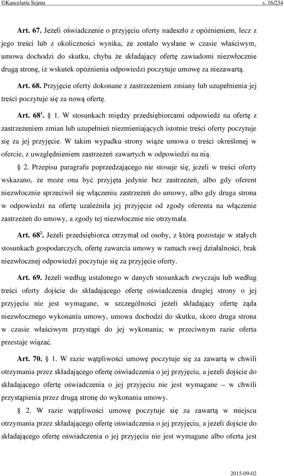 ofertę zawiadomi niezwłocznie drugą stronę, iż wskutek opóźnienia odpowiedzi poczytuje umowę za niezawartą. Art. 68.