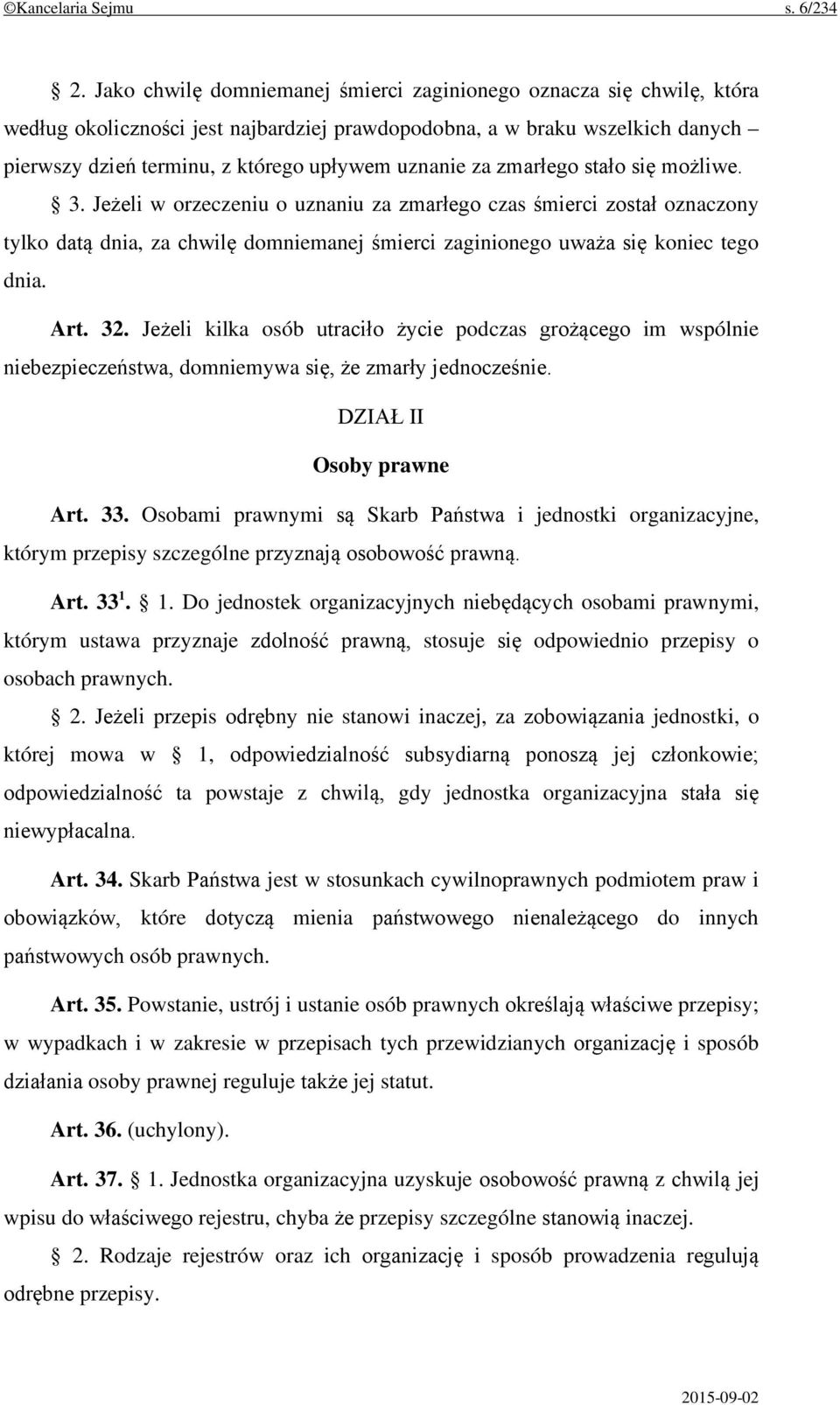 za zmarłego stało się możliwe. 3. Jeżeli w orzeczeniu o uznaniu za zmarłego czas śmierci został oznaczony tylko datą dnia, za chwilę domniemanej śmierci zaginionego uważa się koniec tego dnia. Art.