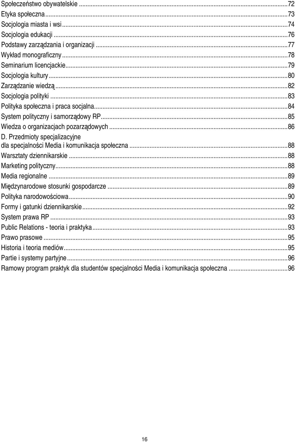 ..86 D. Przedmioty specjalizacyjne dla specjalności Media i komunikacja społeczna...88 Warsztaty dziennikarskie...88 Marketing polityczny...88 Media regionalne...89 Międzynarodowe stosunki gospodarcze.