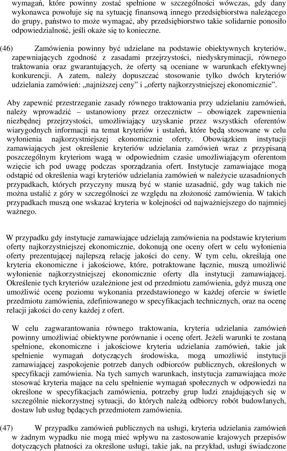 (46) Zamówienia powinny być udzielane na podstawie obiektywnych kryteriów, zapewniających zgodność z zasadami przejrzystości, niedyskryminacji, równego traktowania oraz gwarantujących, że oferty są