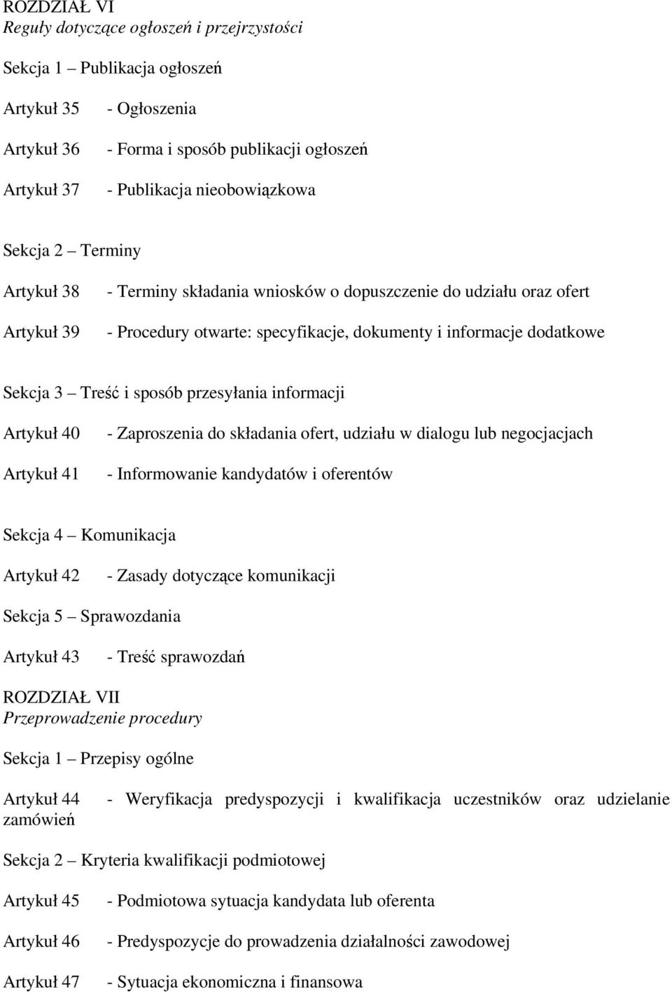 przesyłania informacji Artykuł 40 Artykuł 41 - Zaproszenia do składania ofert, udziału w dialogu lub negocjacjach - Informowanie kandydatów i oferentów Sekcja 4 Komunikacja Artykuł 42 - Zasady