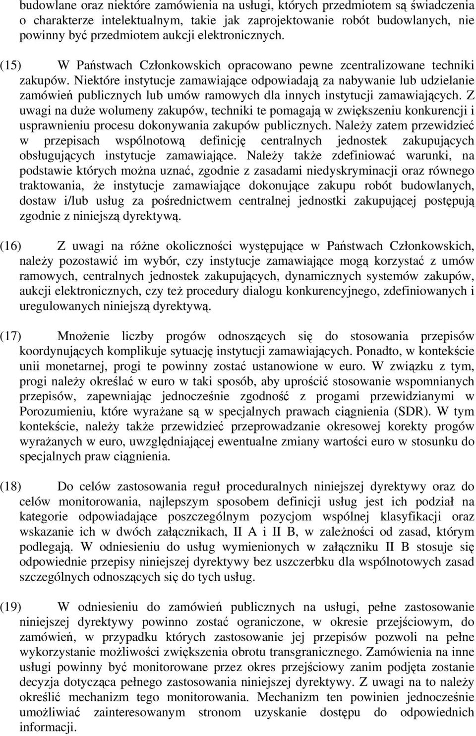 Niektóre instytucje zamawiające odpowiadają za nabywanie lub udzielanie zamówień publicznych lub umów ramowych dla innych instytucji zamawiających.