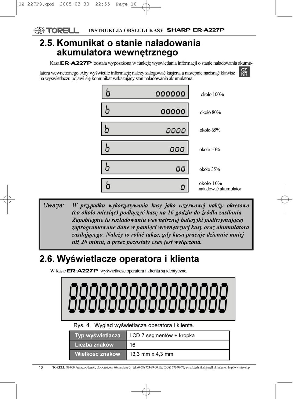 B B B B B B OOOOOO OOOOO OOOO OOO OO O oko³o 00% oko³o 80% oko³o 65% oko³o 50% oko³o 5% oko³o 0% na³adowaæ akumulator Uwaga: W przypadku wykorzystywania kasy jako rezerwowej nale y okresowo (co oko³o