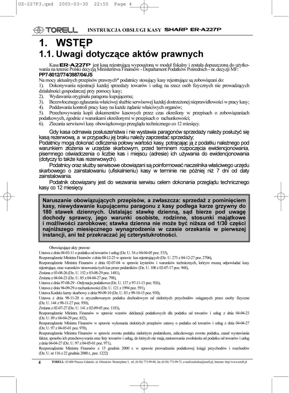 Podatków Poœrednich - nr. decyzji MF: PP7-80/774/987/04/JS Na mocy aktualnych przepisów prawnych* podatnicy stosuj¹cy kasy rejestruj¹ce s¹ zobowi¹zani do: ).