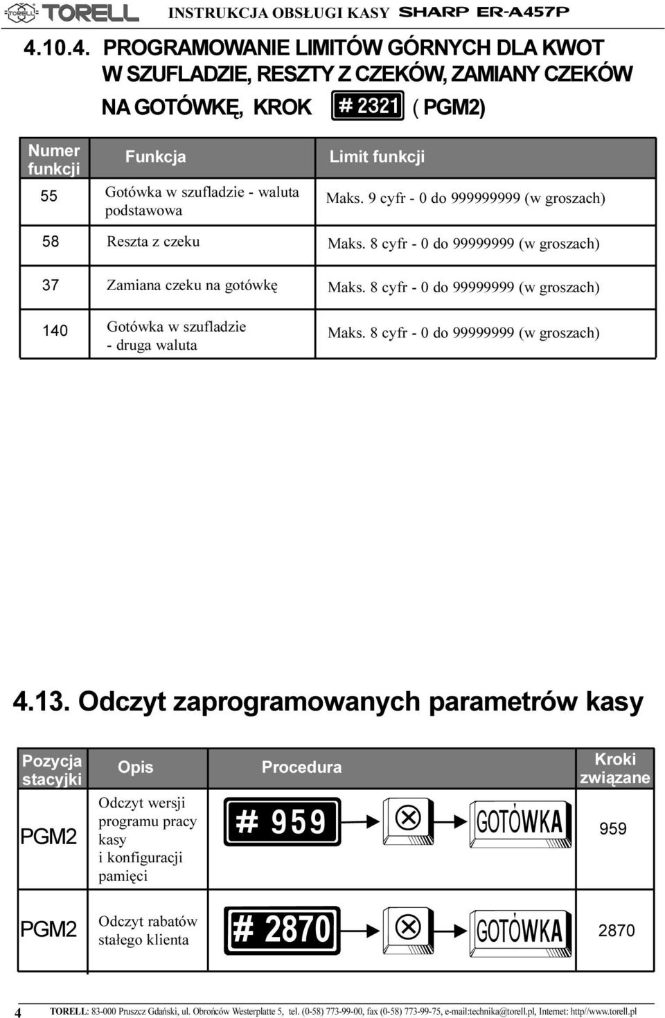 Reszta z czeku Zamiana czeku na gotówkê Gotówka w szufladzie - druga waluta imit funkcji Maks. 9 cyfr - 0 do 999999999 (w groszach) Maks. 8 cyfr - 0 do 99999999 (w groszach) Maks.