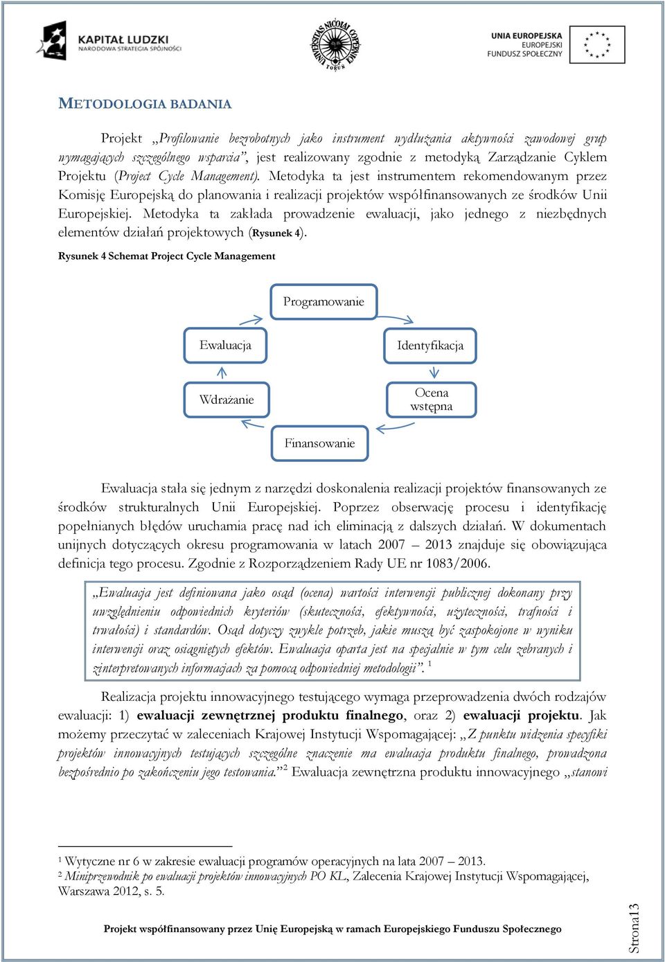 Metodyka ta zakłada prowadzenie ewaluacji, jako jednego z niezbędnych elementów działań projektowych (Rysunek 4).