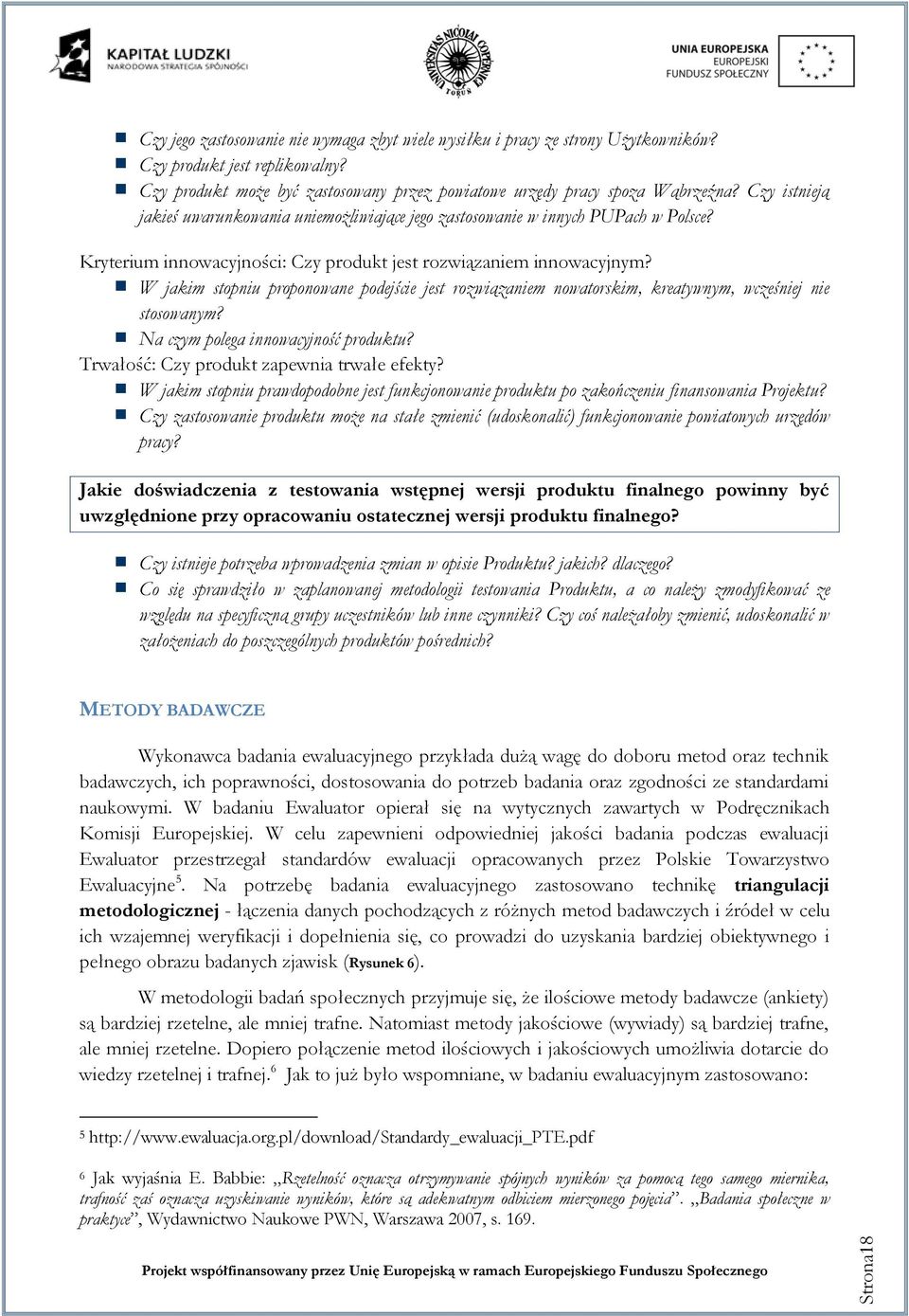 Kryterium innowacyjności: Czy produkt jest rozwiązaniem innowacyjnym? W jakim stopniu proponowane podejście jest rozwiązaniem nowatorskim, kreatywnym, wcześniej nie stosowanym?