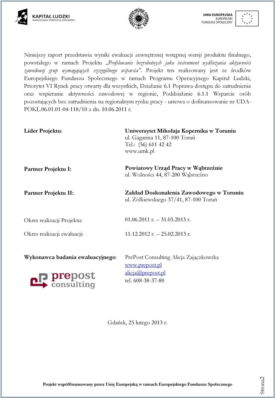 Projekt ten realizowany jest ze środków Europejskiego Funduszu Społecznego w ramach Programu Operacyjnego Kapitał Ludzki, Priorytet VI Rynek pracy otwarty dla wszystkich, Działanie 6.