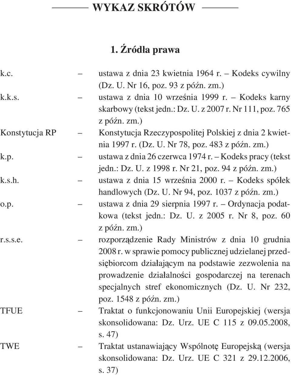 Kodeks pracy (tekst jedn.: Dz. U. z 1998 r. Nr 21, poz. 94 z późn. zm.) k.s.h. ustawa z dnia 15 września 2000 r. Kodeks spółek handlowych (Dz. U. Nr 94, poz. 1037 z późn. zm.) o.p. ustawa z dnia 29 sierpnia 1997 r.