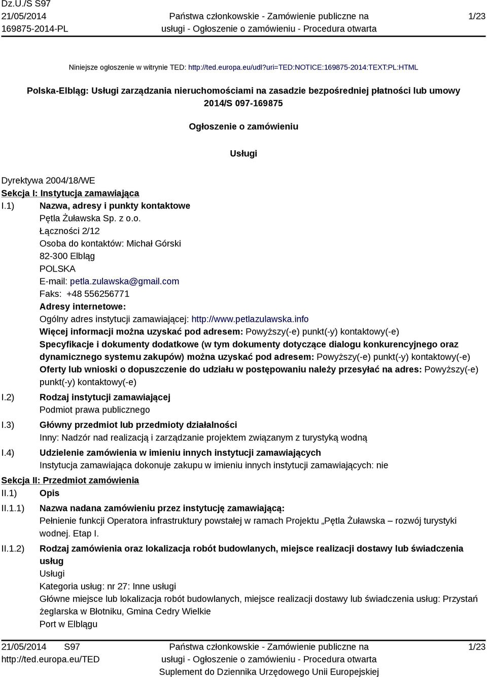 2004/18/WE Sekcja I: Instytucja zamawiająca I.1) Nazwa, adresy i punkty kontaktowe Pętla Żuławska Sp. z o.o. Łączności 2/12 Osoba do kontaktów: Michał Górski 82-300 Elbląg POLSKA E-mail: petla.