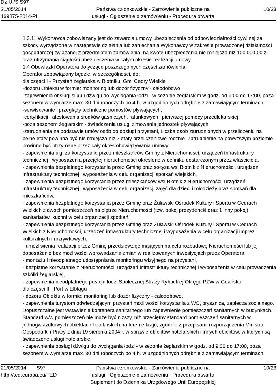 działalności gospodarczej związanej z przedmiotem zamówienia, na kwotę ubezpieczenia nie mniejszą niż 100.000,00 zł. oraz utrzymania ciągłości ubezpieczenia w całym okresie realizacji umowy. 1.4 Obowiązki Operatora dotyczące poszczególnych części zamówienia.