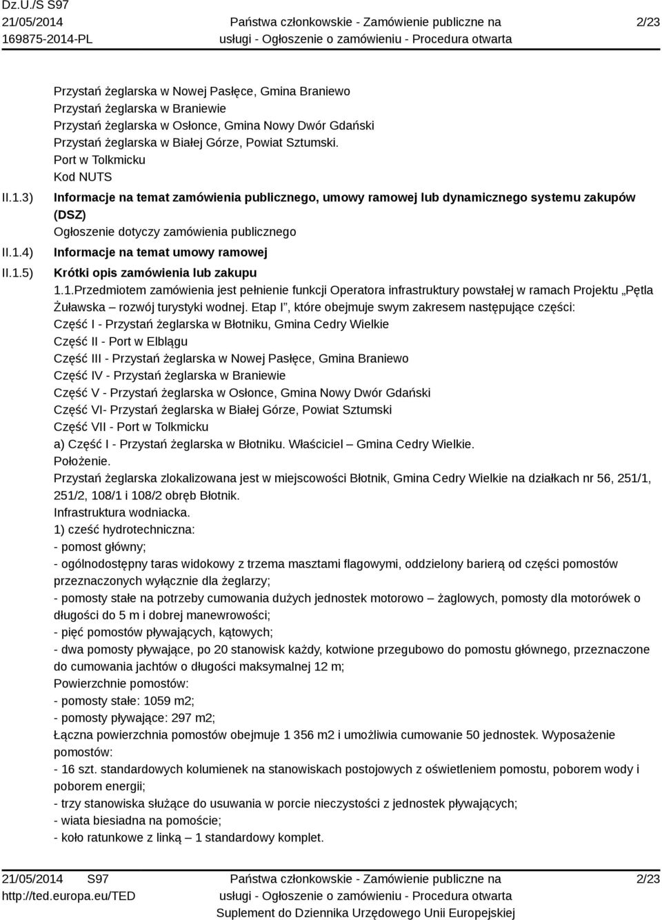 Krótki opis zamówienia lub zakupu 1.1.Przedmiotem zamówienia jest pełnienie funkcji Operatora infrastruktury powstałej w ramach Projektu Pętla Żuławska rozwój turystyki wodnej.