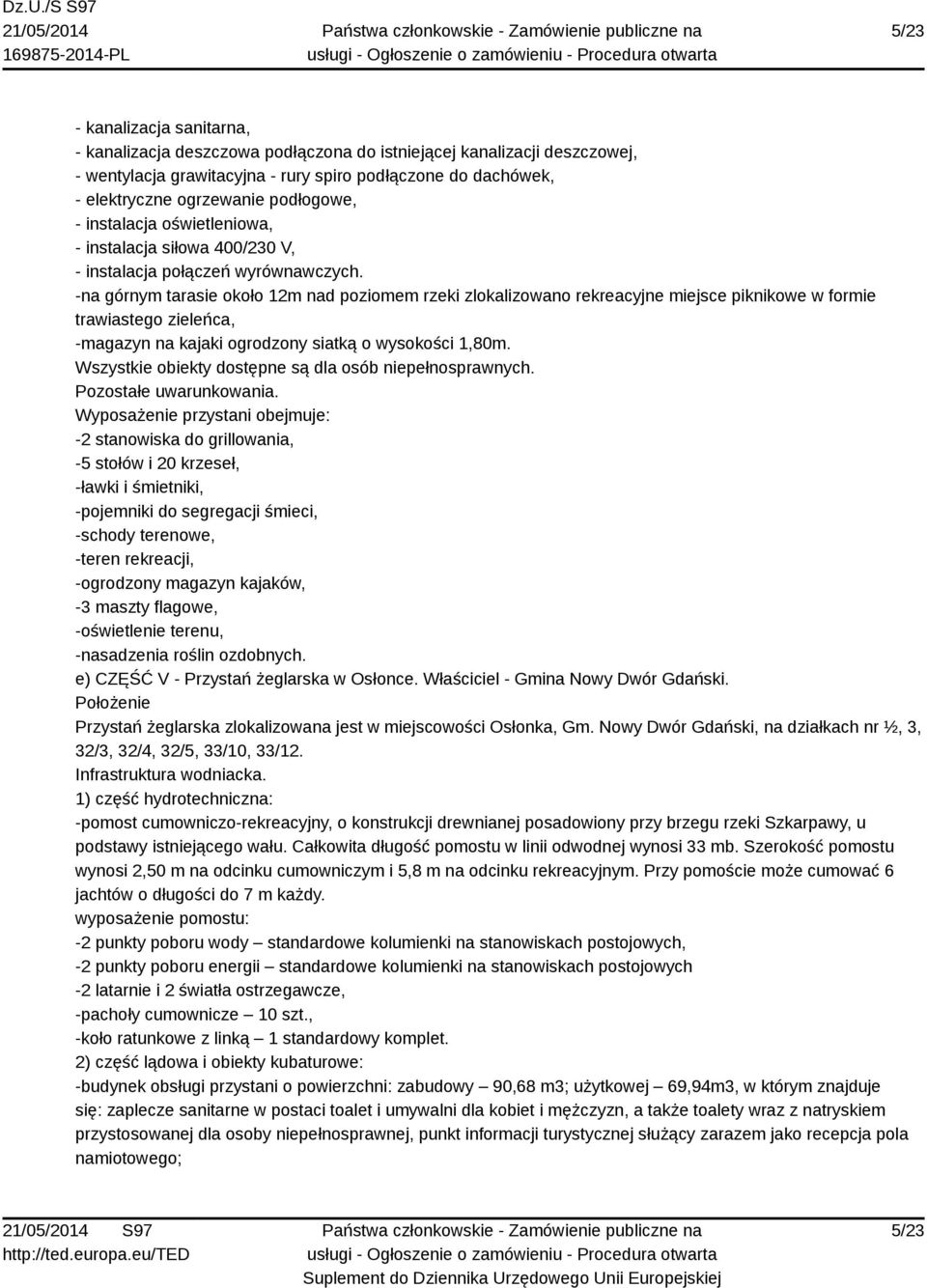 -na górnym tarasie około 12m nad poziomem rzeki zlokalizowano rekreacyjne miejsce piknikowe w formie trawiastego zieleńca, -magazyn na kajaki ogrodzony siatką o wysokości 1,80m.