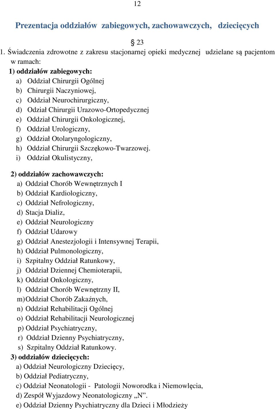 Neurochirurgiczny, d) Odział Chirurgii Urazowo-Ortopedycznej e) Oddział Chirurgii Onkologicznej, f) Oddział Urologiczny, g) Oddział Otolaryngologiczny, h) Oddział Chirurgii Szczękowo-Twarzowej.