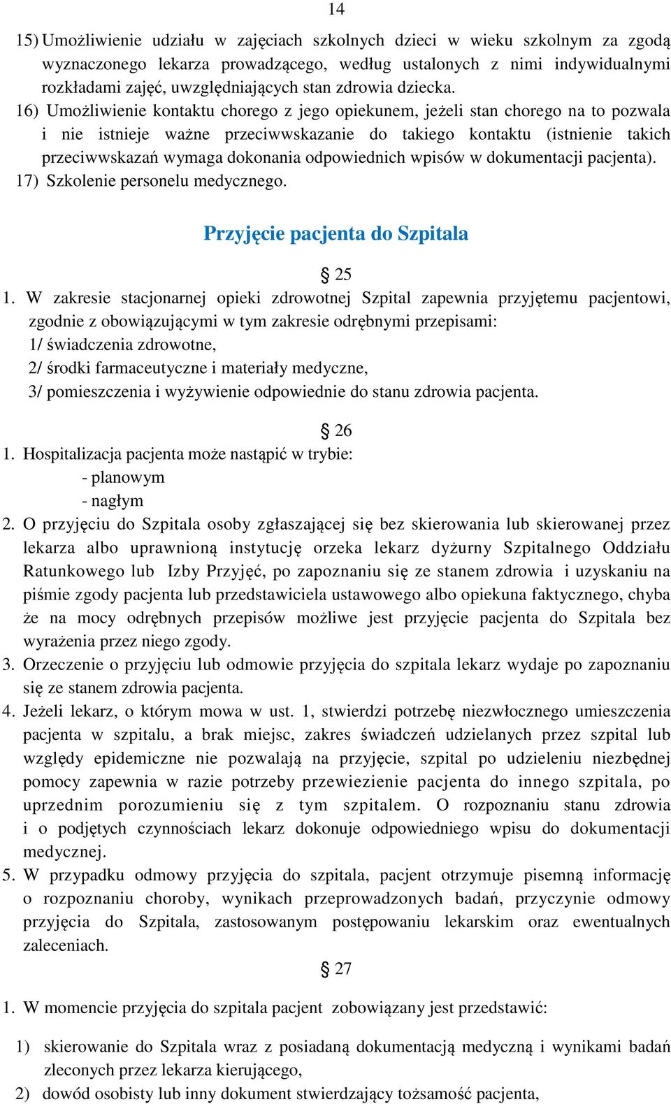 16) Umożliwienie kontaktu chorego z jego opiekunem, jeżeli stan chorego na to pozwala i nie istnieje ważne przeciwwskazanie do takiego kontaktu (istnienie takich przeciwwskazań wymaga dokonania