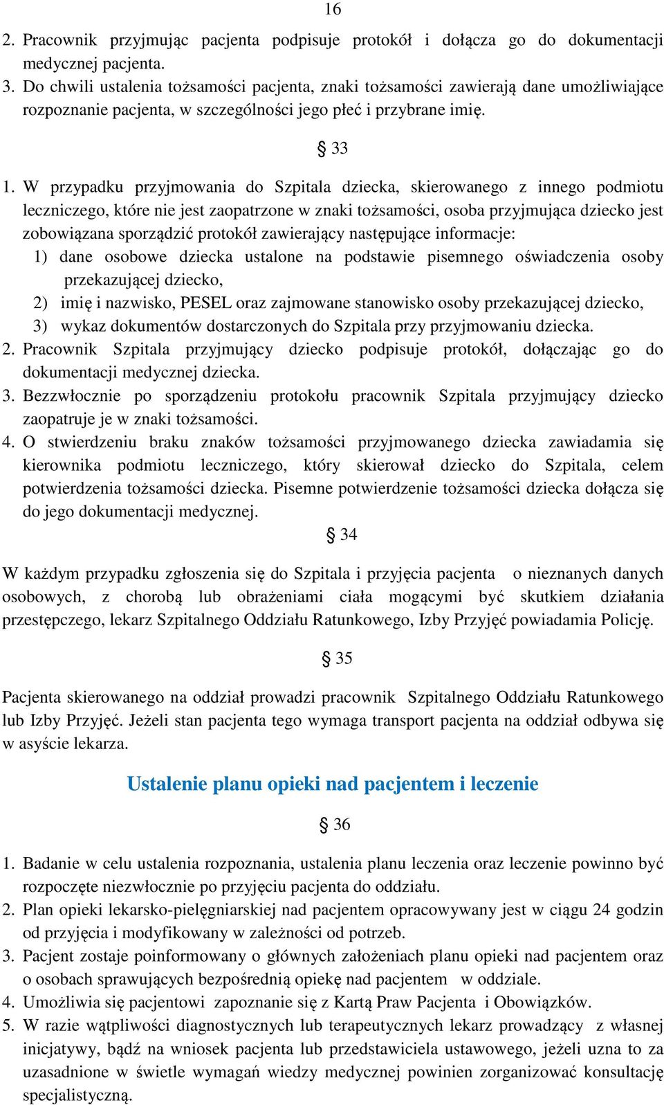 W przypadku przyjmowania do Szpitala dziecka, skierowanego z innego podmiotu leczniczego, które nie jest zaopatrzone w znaki tożsamości, osoba przyjmująca dziecko jest zobowiązana sporządzić protokół