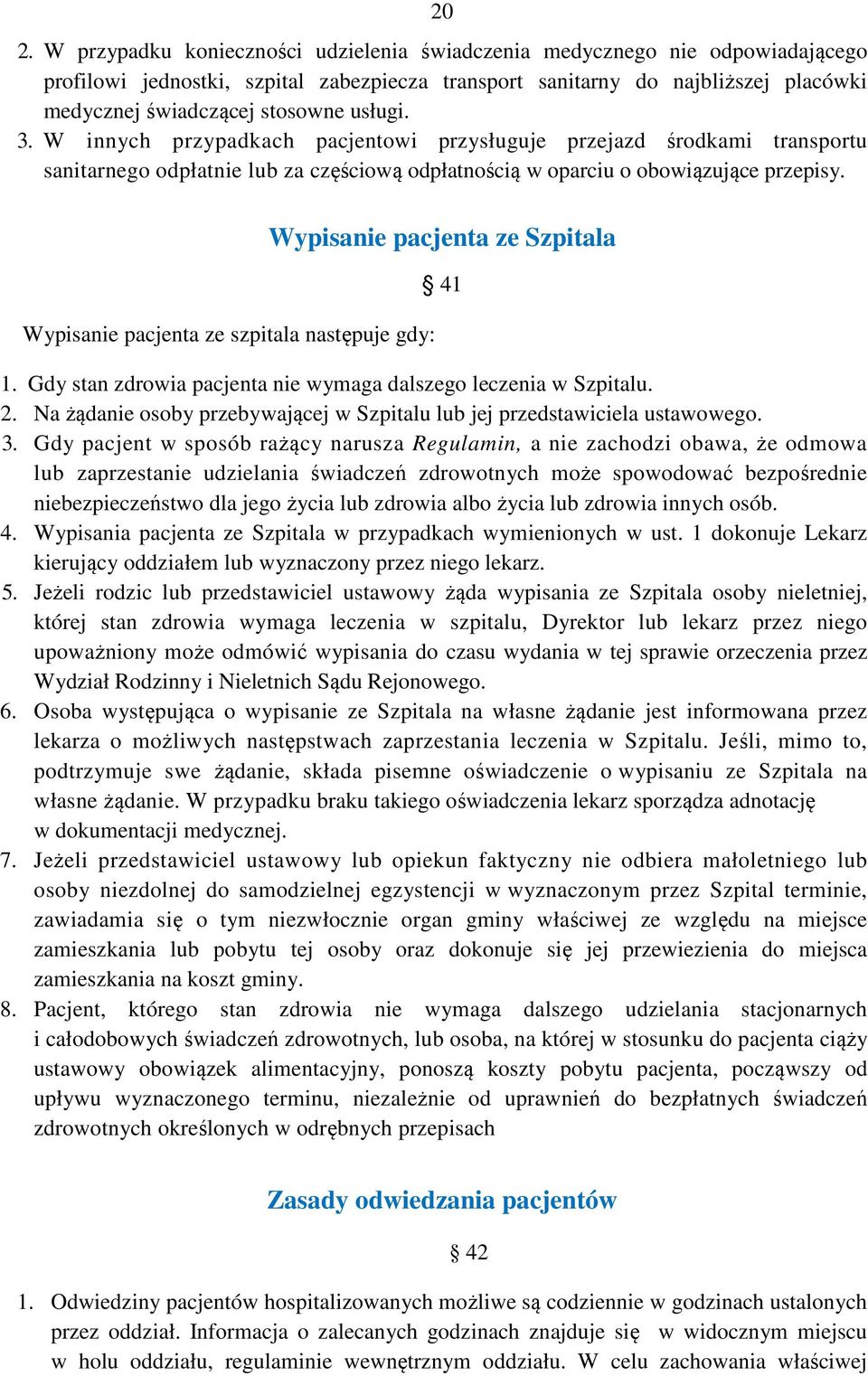 Wypisanie pacjenta ze szpitala następuje gdy: Wypisanie pacjenta ze Szpitala 41 1. Gdy stan zdrowia pacjenta nie wymaga dalszego leczenia w Szpitalu. 2.