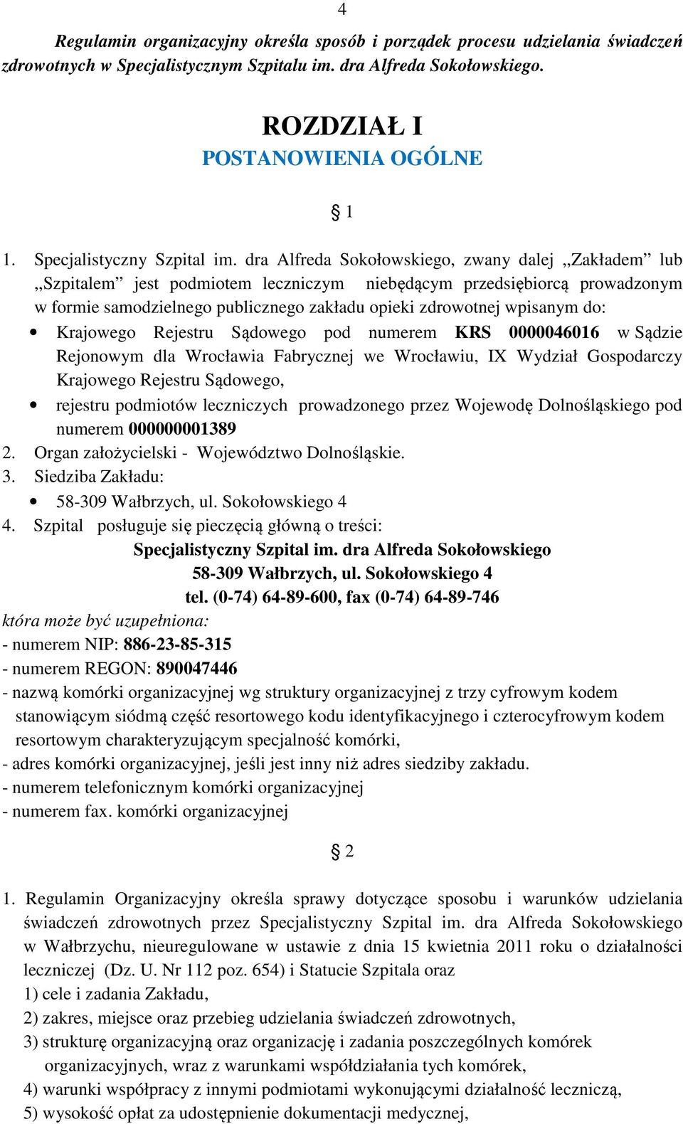 dra Alfreda Sokołowskiego, zwany dalej,,zakładem lub,,szpitalem jest podmiotem leczniczym niebędącym przedsiębiorcą prowadzonym w formie samodzielnego publicznego zakładu opieki zdrowotnej wpisanym