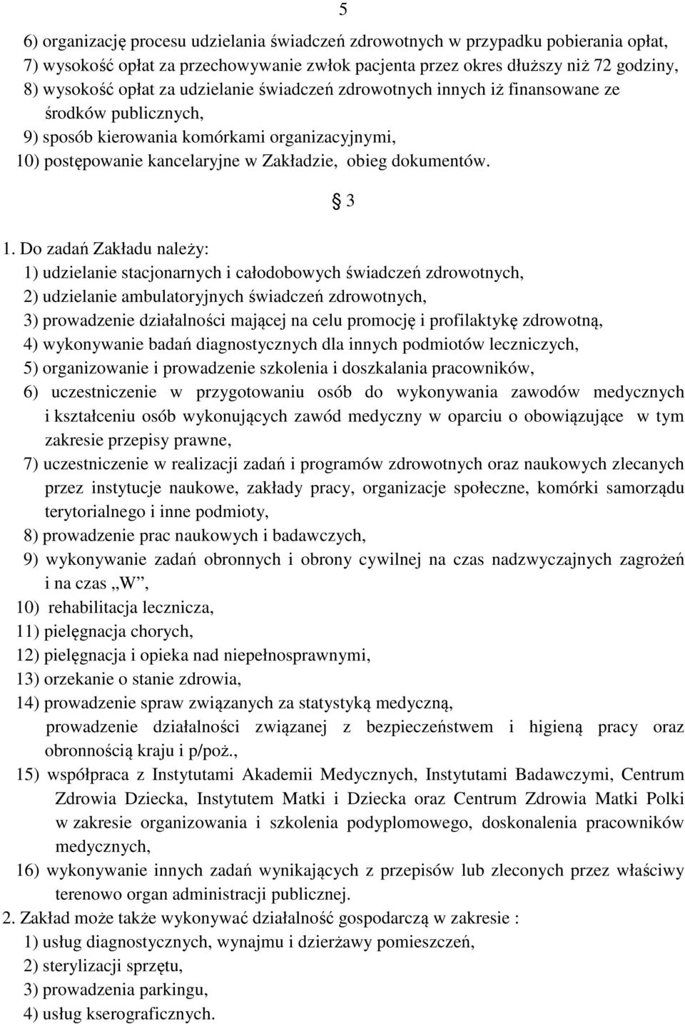 Do zadań Zakładu należy: 1) udzielanie stacjonarnych i całodobowych świadczeń zdrowotnych, 2) udzielanie ambulatoryjnych świadczeń zdrowotnych, 3) prowadzenie działalności mającej na celu promocję i