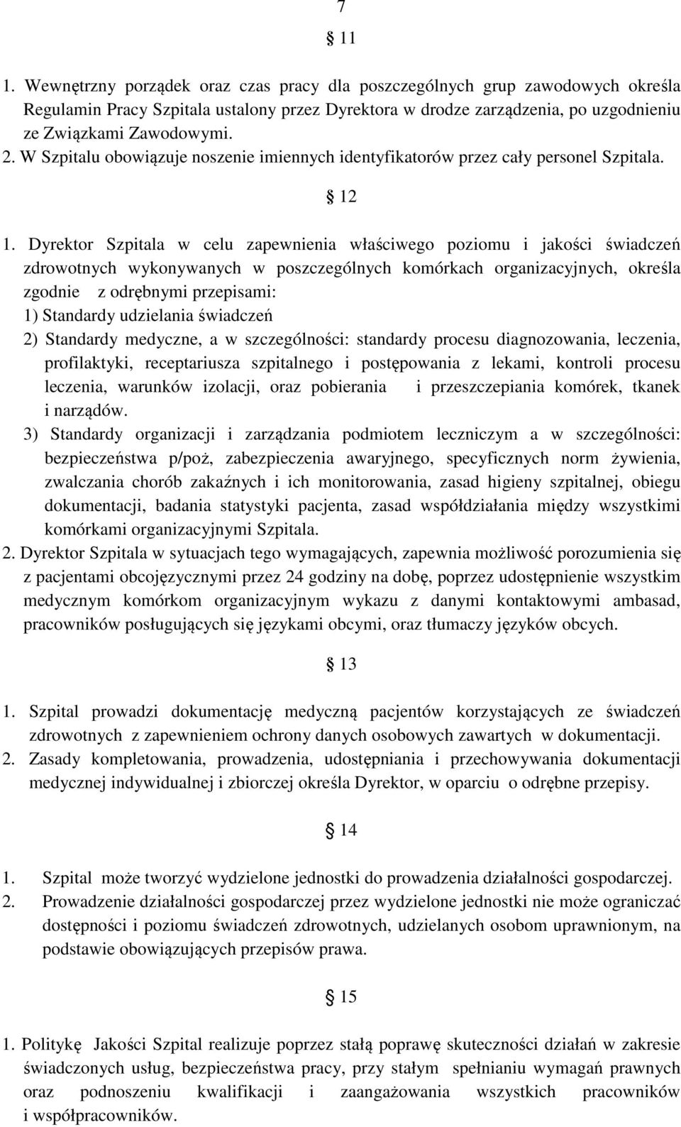 Dyrektor Szpitala w celu zapewnienia właściwego poziomu i jakości świadczeń zdrowotnych wykonywanych w poszczególnych komórkach organizacyjnych, określa zgodnie z odrębnymi przepisami: 1) Standardy