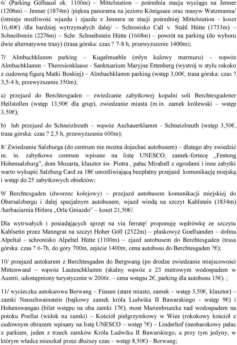 pośredniej Mittelstation - koszt 16,40 ) /dla bardziej wytrzymałych dalej/ Schronisko Call v. Stahl Hütte (1733m) Schneibstein (2276m) Schr.