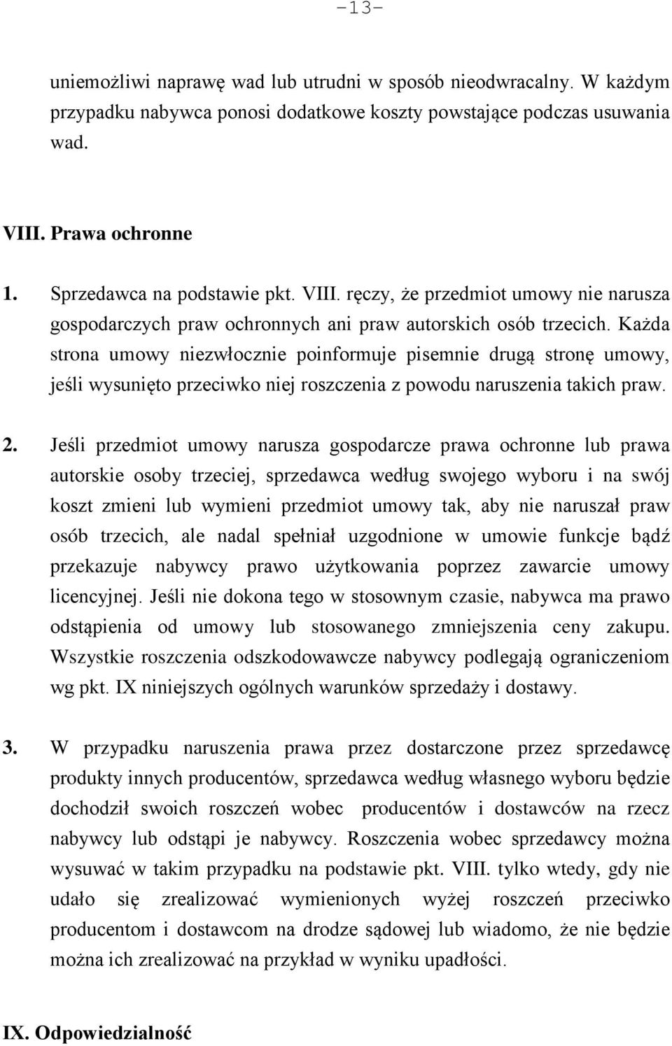 Każda strona umowy niezwłocznie poinformuje pisemnie drugą stronę umowy, jeśli wysunięto przeciwko niej roszczenia z powodu naruszenia takich praw. 2.