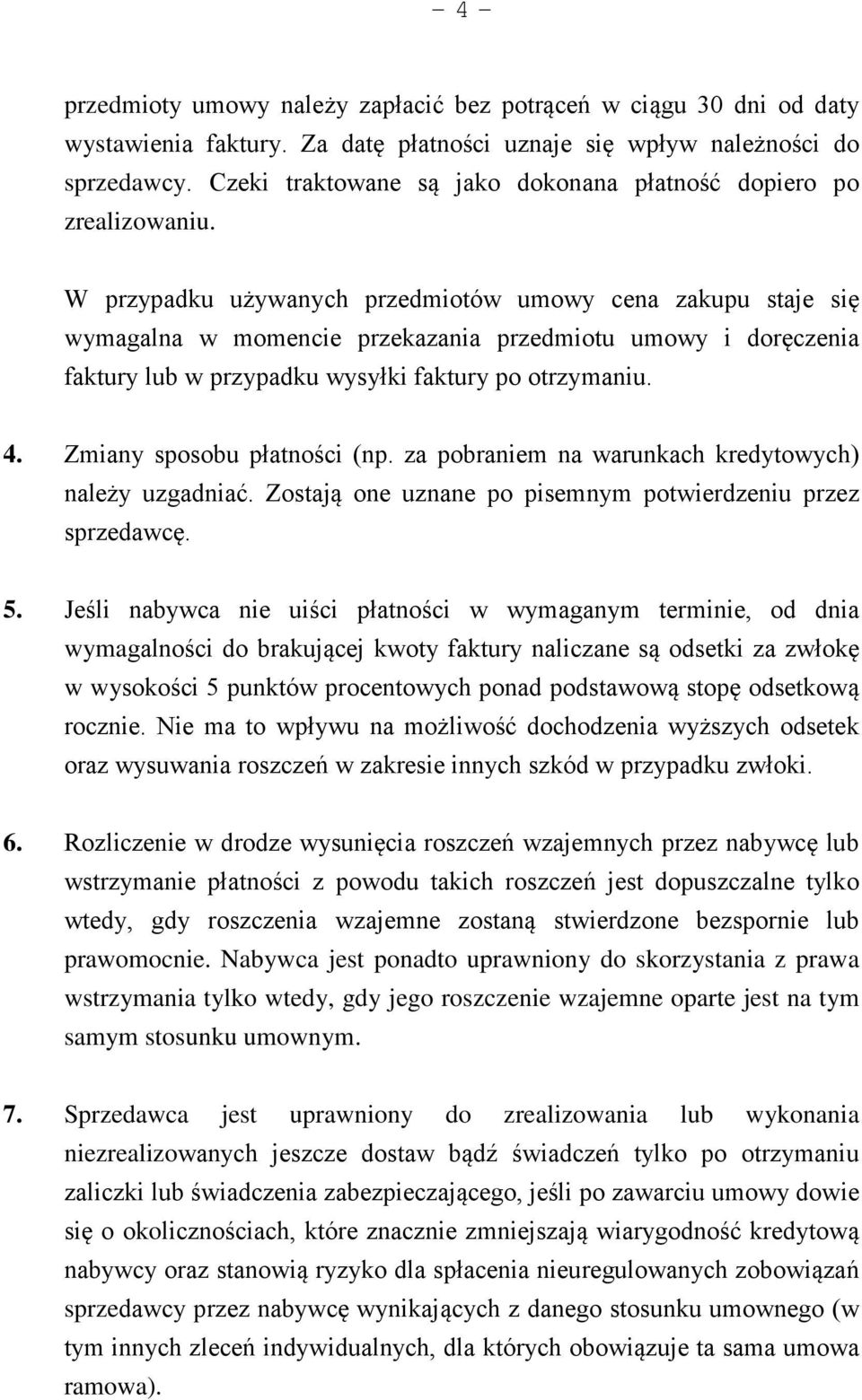 W przypadku używanych przedmiotów umowy cena zakupu staje się wymagalna w momencie przekazania przedmiotu umowy i doręczenia faktury lub w przypadku wysyłki faktury po otrzymaniu. 4.