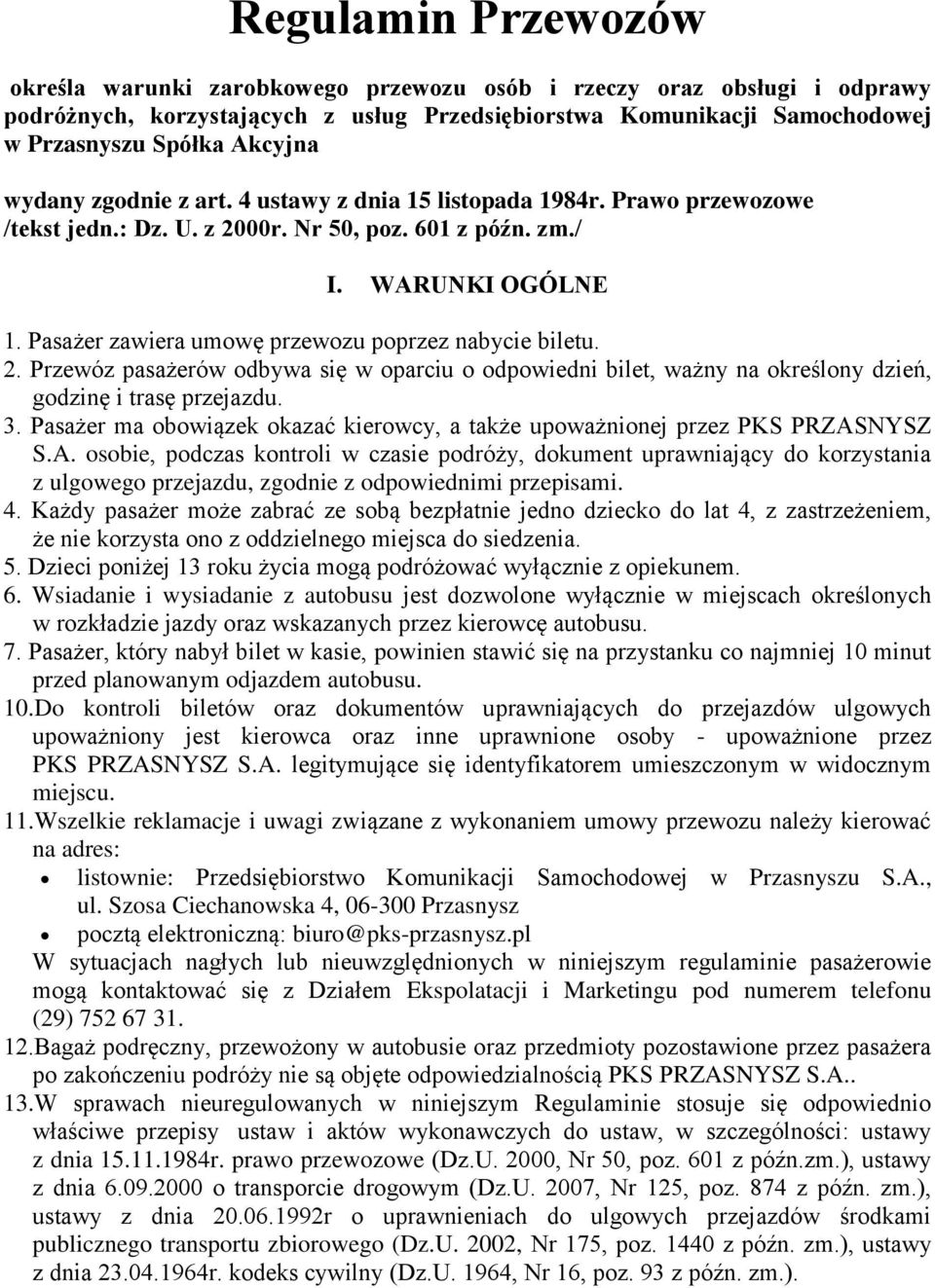 Pasażer zawiera umowę przewozu poprzez nabycie biletu. 2. Przewóz pasażerów odbywa się w oparciu o odpowiedni bilet, ważny na określony dzień, godzinę i trasę przejazdu. 3.