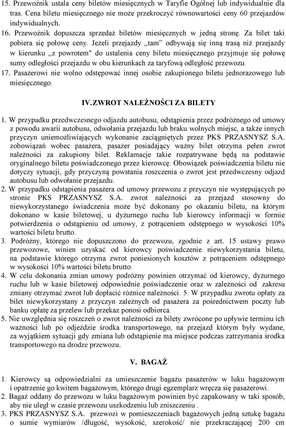 Jeżeli przejazdy tam odbywają się inną trasą niż przejazdy w kierunku z powrotem" do ustalenia ceny biletu miesięcznego przyjmuje się połowę sumy odległości przejazdu w obu kierunkach za taryfową