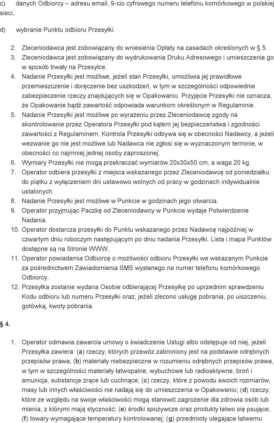 Nadanie Przesyłki jest możliwe, jeżeli stan Przesyłki, umożliwia jej prawidłowe przemieszczenie i doręczenie bez uszkodzeń, w tym w szczególności odpowiednie zabezpieczenie rzeczy znajdujących się w