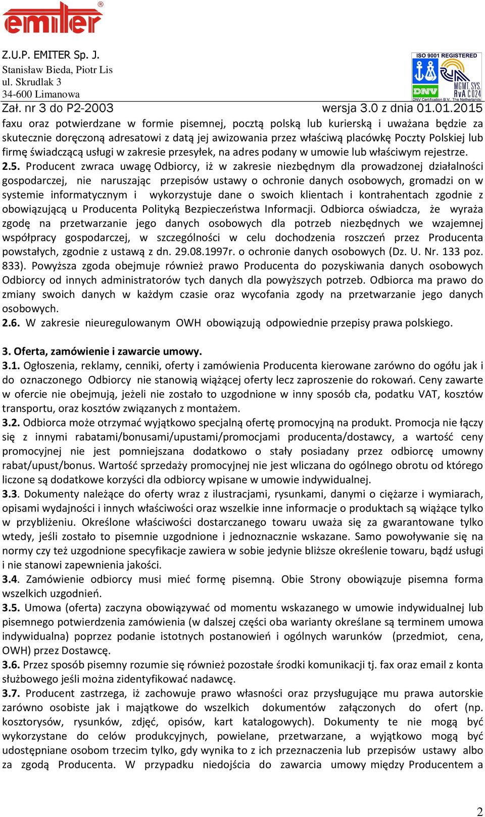 Producent zwraca uwagę Odbiorcy, iż w zakresie niezbędnym dla prowadzonej działalności gospodarczej, nie naruszając przepisów ustawy o ochronie danych osobowych, gromadzi on w systemie informatycznym