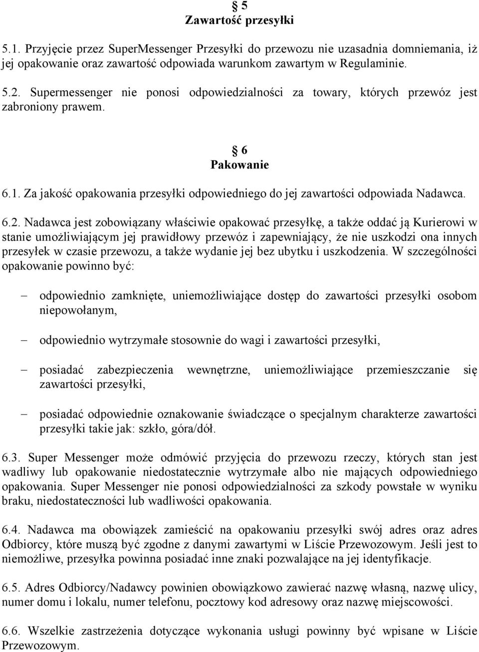 Nadawca jest zobowiązany właściwie opakować przesyłkę, a także oddać ją Kurierowi w stanie umożliwiającym jej prawidłowy przewóz i zapewniający, że nie uszkodzi ona innych przesyłek w czasie