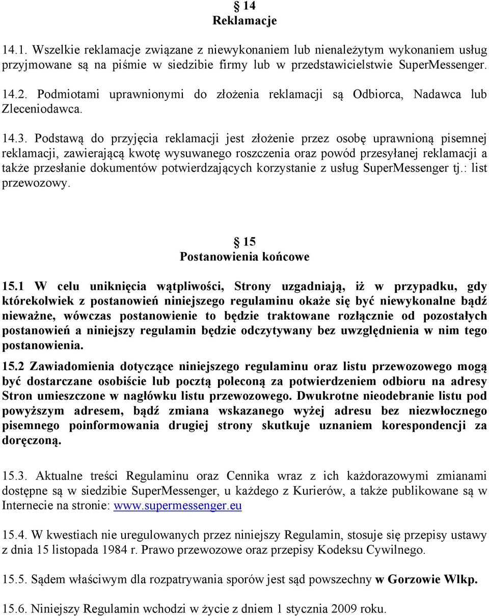 Podstawą do przyjęcia reklamacji jest złożenie przez osobę uprawnioną pisemnej reklamacji, zawierającą kwotę wysuwanego roszczenia oraz powód przesyłanej reklamacji a także przesłanie dokumentów