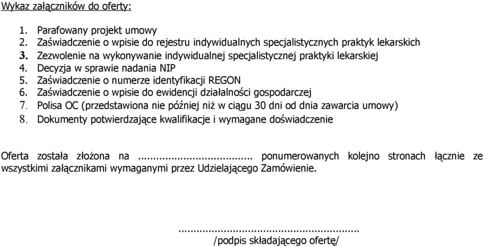 Zaświadczenie o wpisie do ewidencji działalności gospodarczej 7. Polisa OC (przedstawiona nie później niż w ciągu 30 dni od dnia zawarcia umowy) 8.