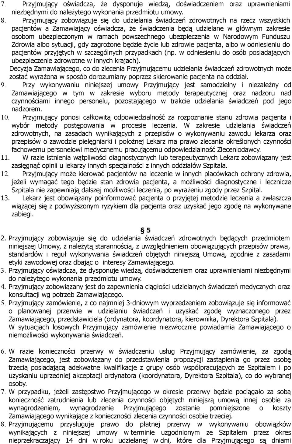 powszechnego ubezpieczenia w Narodowym Funduszu Zdrowia albo sytuacji, gdy zagrożone będzie życie lub zdrowie pacjenta, albo w odniesieniu do pacjentów przyjętych w szczególnych przypadkach (np.