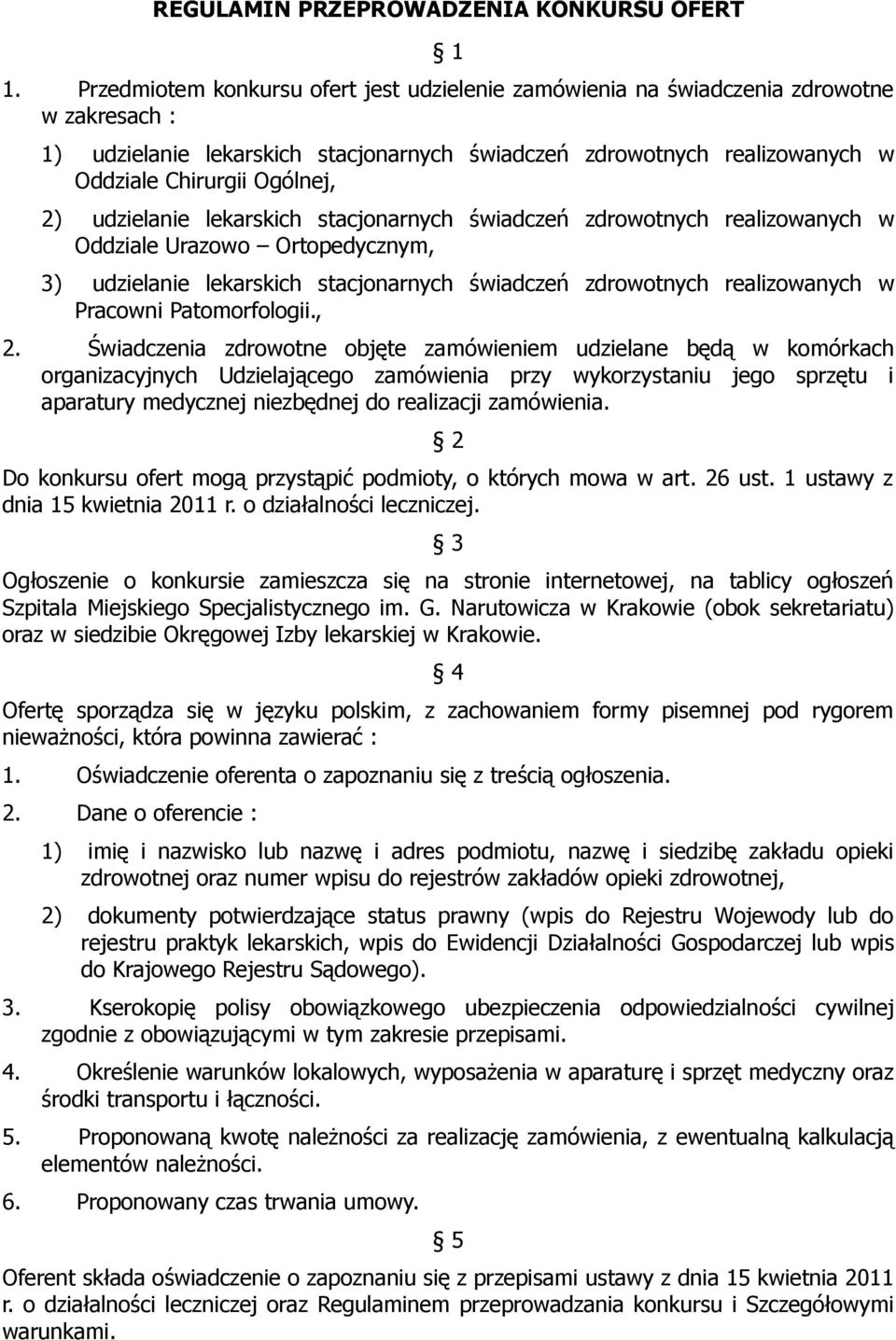 2) udzielanie lekarskich stacjonarnych świadczeń zdrowotnych realizowanych w Oddziale Urazowo Ortopedycznym, 3) udzielanie lekarskich stacjonarnych świadczeń zdrowotnych realizowanych w Pracowni