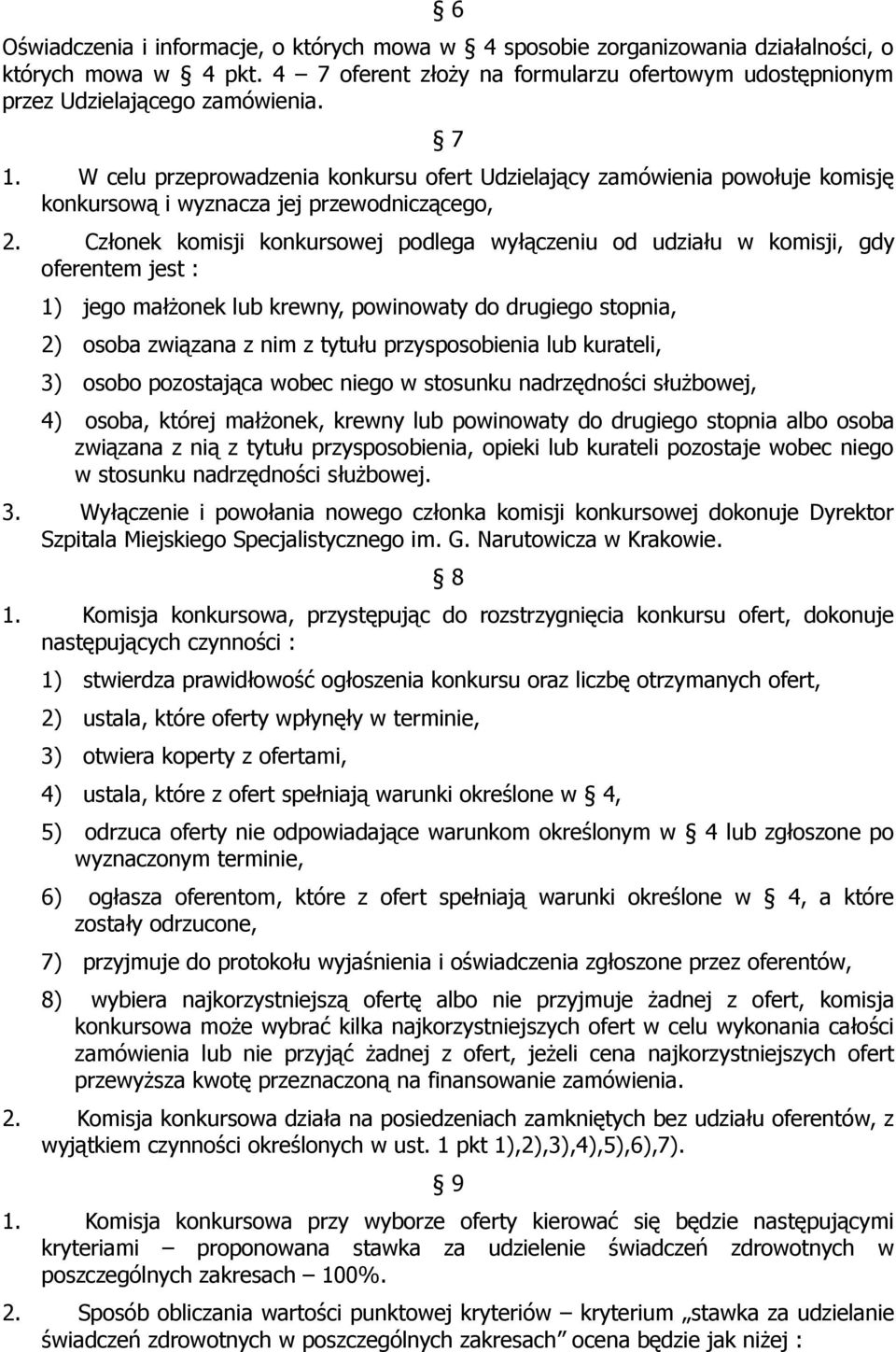 Członek komisji konkursowej podlega wyłączeniu od udziału w komisji, gdy oferentem jest : 1) jego małżonek lub krewny, powinowaty do drugiego stopnia, 2) osoba związana z nim z tytułu przysposobienia