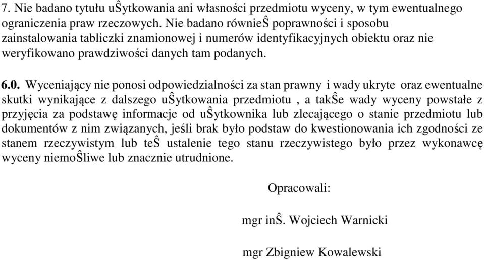 Wyceniający nie ponosi odpowiedzialności za stan prawny i wady ukryte oraz ewentualne skutki wynikające z dalszego uŝytkowania przedmiotu, a takŝe wady wyceny powstałe z przyjęcia za podstawę