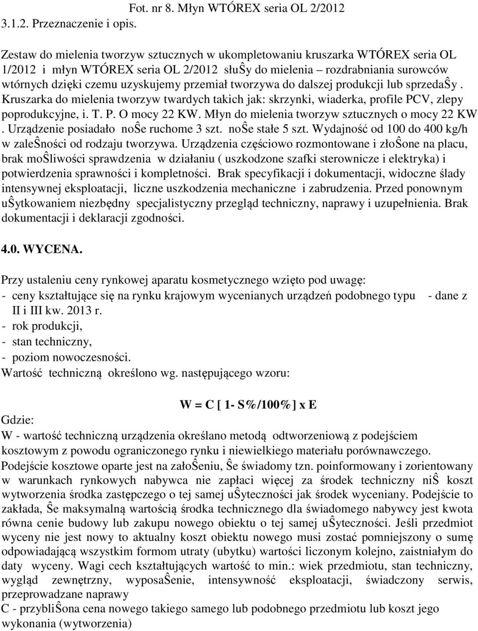 przemiał tworzywa do dalszej produkcji lub sprzedaŝy. Kruszarka do mielenia tworzyw twardych takich jak: skrzynki, wiaderka, profile PCV, zlepy poprodukcyjne, i. T. P. O mocy 22 KW.