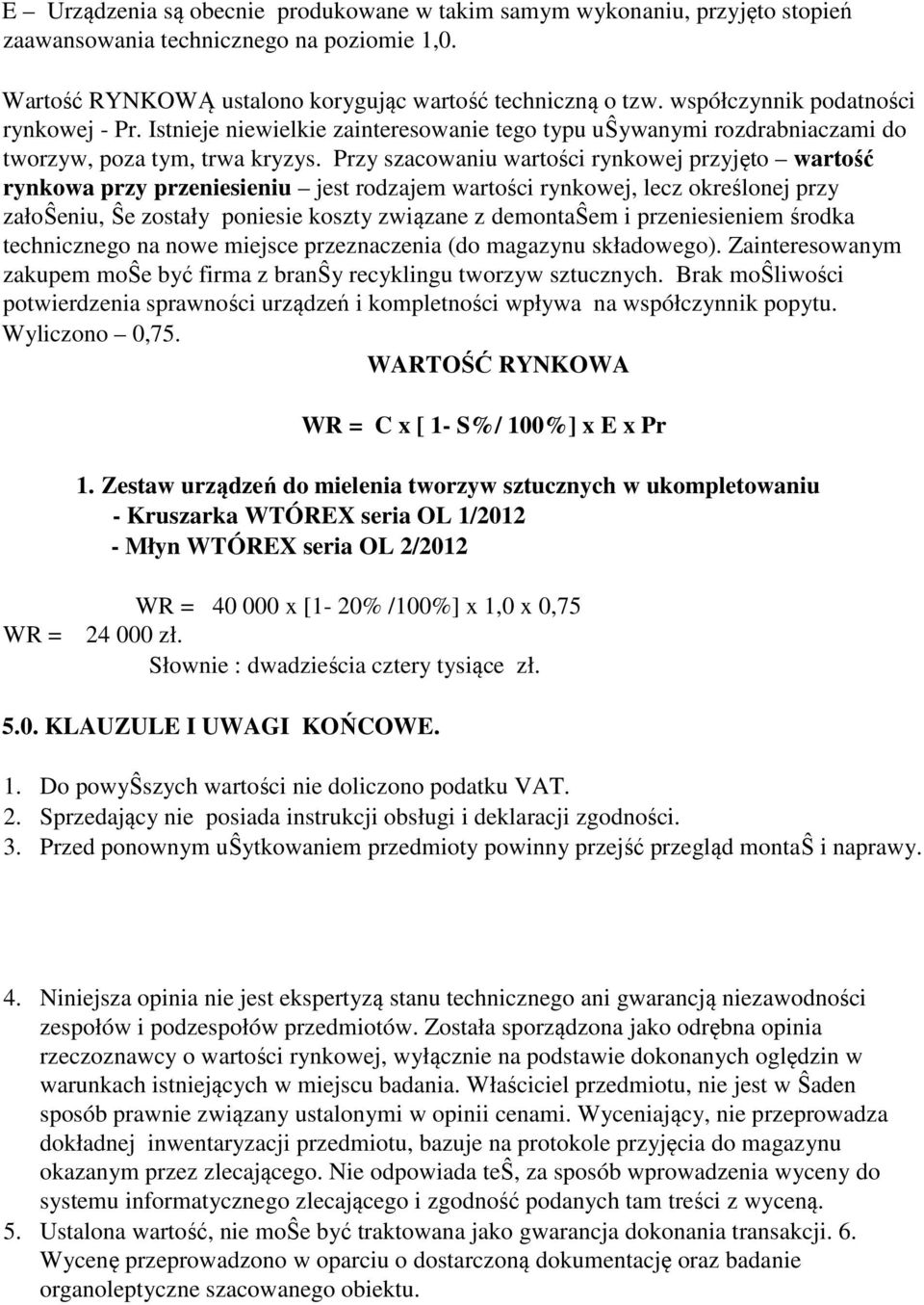 Przy szacowaniu wartości rynkowej przyjęto wartość rynkowa przy przeniesieniu jest rodzajem wartości rynkowej, lecz określonej przy załoŝeniu, Ŝe zostały poniesie koszty związane z demontaŝem i