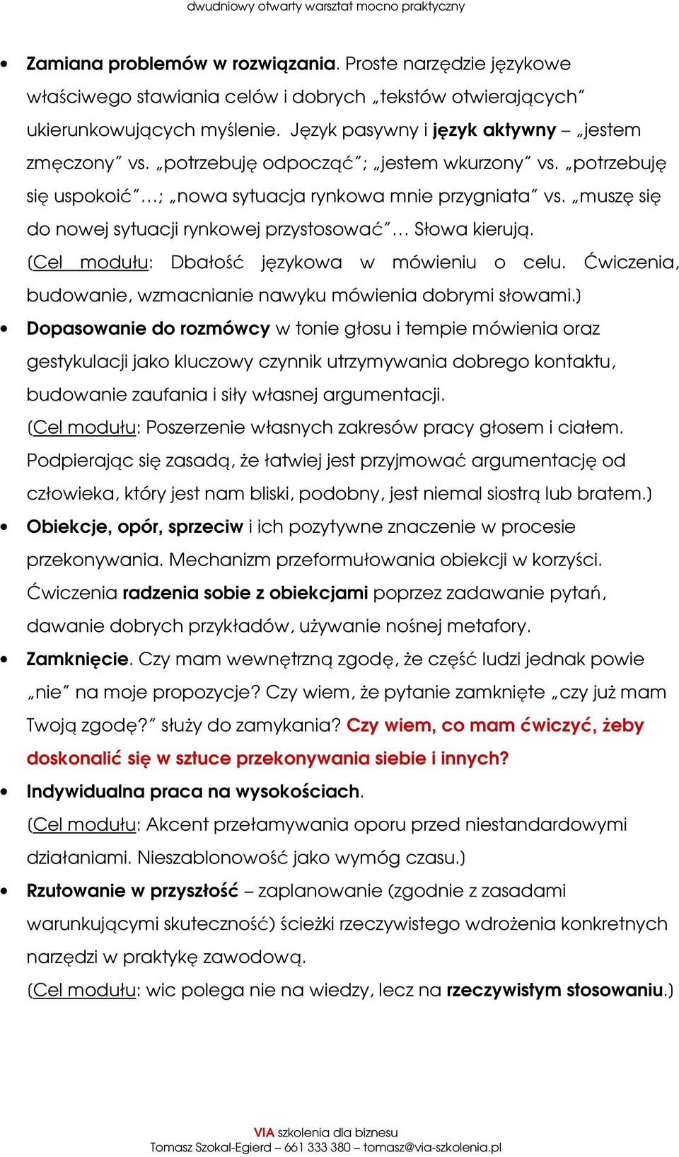 [Cel modułu: Dbałość językowa w mówieniu o celu. Ćwiczenia, budowanie, wzmacnianie nawyku mówienia dobrymi słowami.