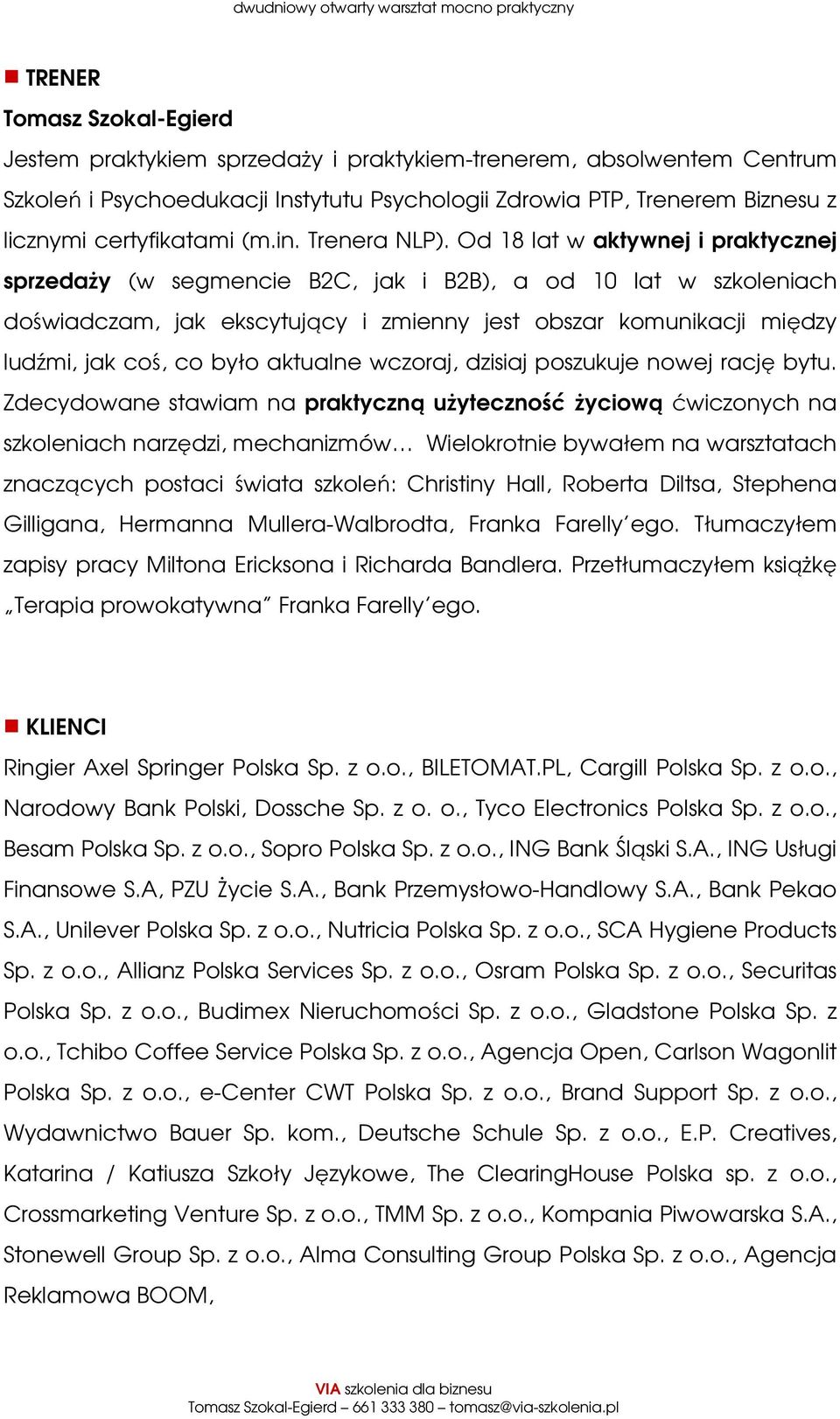 Od 18 lat w aktywnej i praktycznej sprzedaży (w segmencie B2C, jak i B2B), a od 10 lat w szkoleniach doświadczam, jak ekscytujący i zmienny jest obszar komunikacji między ludźmi, jak coś, co było