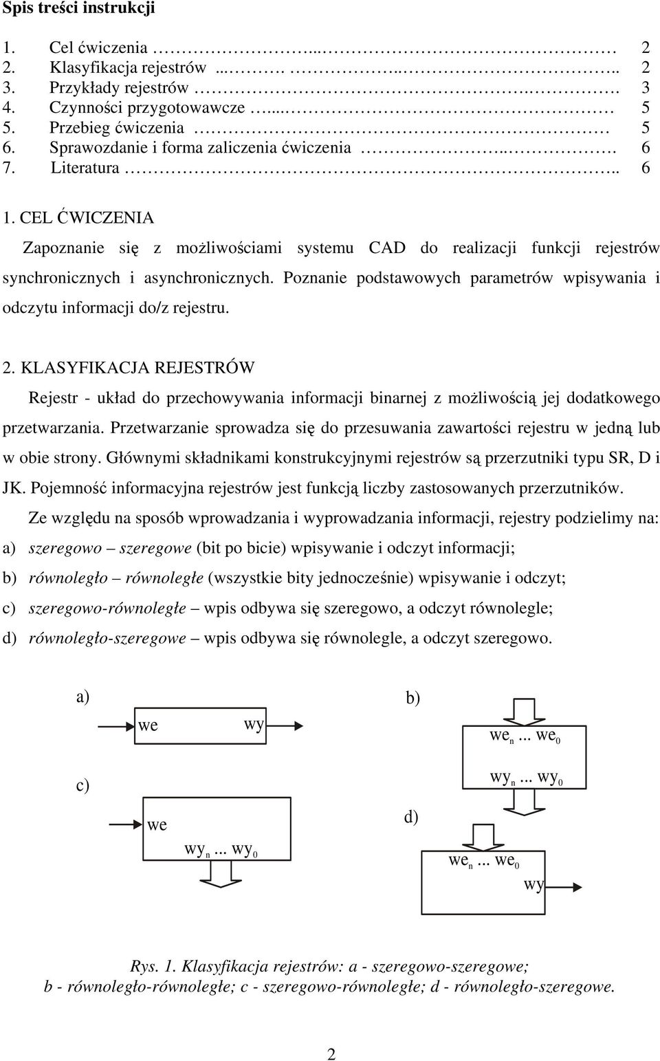 Poznanie podstawowych parametrów wpisywania i odczytu informacji do/z rejestru. 2. KLAYFIKAJA EJETÓW ejestr - układ do przechowywania informacji binarnej z możliwością jej dodatkowego przetwarzania.